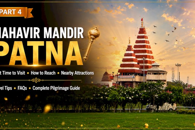 Mahavir Mandir Patna Part 4: Best Time to Visit, How to Reach, Nearby Attractions & Complete Travel Guide
