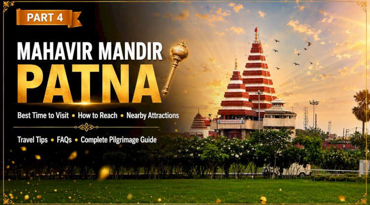 Mahavir Mandir Patna Part 4: Best Time to Visit, How to Reach, Nearby Attractions & Complete Travel Guide