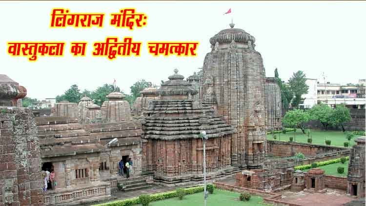 लिंगराज मंदिर, भुवनेश्वर – एक ही स्वरूप में शिव और विष्णु की अद्भुत आराधना