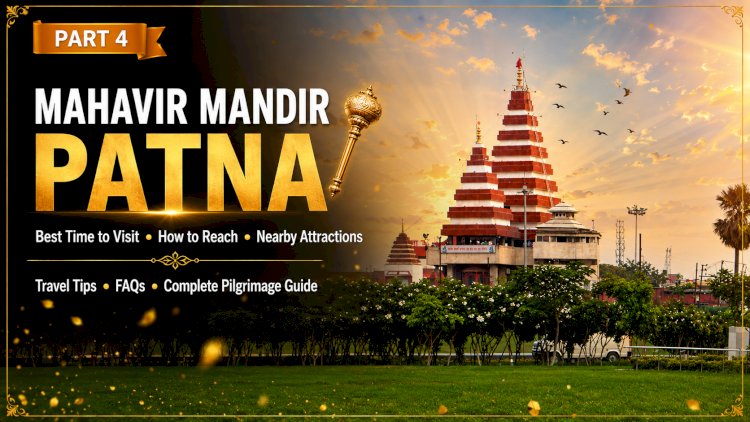 Mahavir Mandir Patna Part 4: Best Time to Visit, How to Reach, Nearby Attractions & Complete Travel Guide